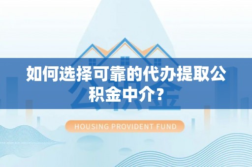海南如何选择可靠的代办提取公积金中介？