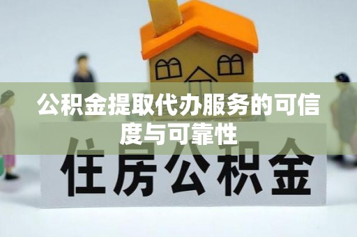 海南公积金提取代办服务的可信度与可靠性
